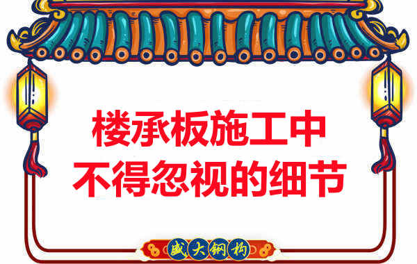 山西樓承板廠家：樓承板施工中，不得忽視的細(xì)節(jié)