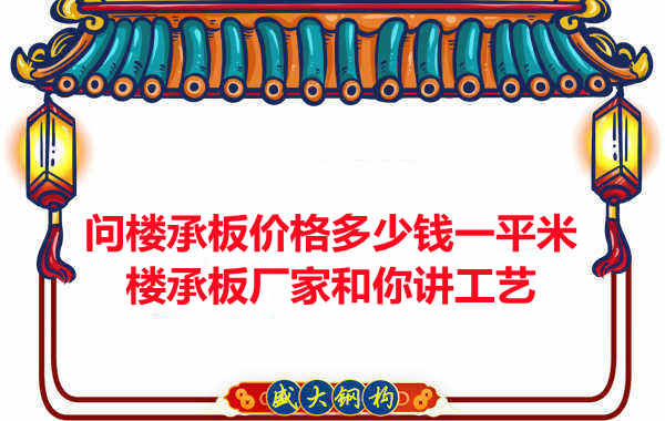 問樓承板價格多少錢一平米？樓承板廠家和你講工藝
