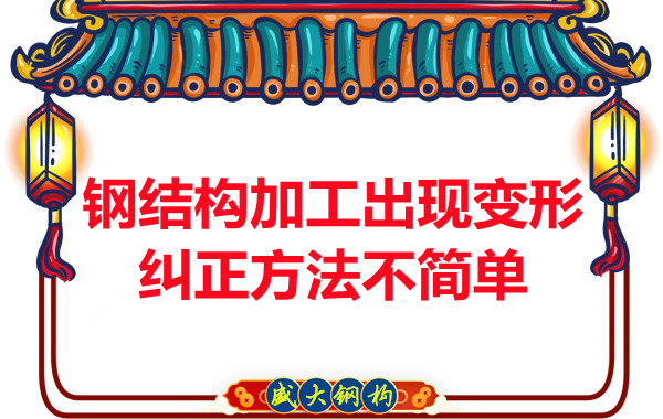鋼結(jié)構(gòu)加工出現(xiàn)變形，糾正方法可不簡(jiǎn)單