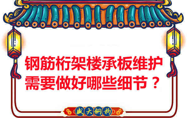 鋼筋桁架樓承板的維護(hù)，需要做好哪些細(xì)節(jié)？
