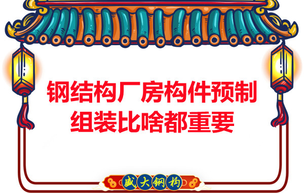 朔州鋼結(jié)構(gòu)說鋼結(jié)構(gòu)廠房構(gòu)件預(yù)制組裝比啥都重要,是真的嗎？