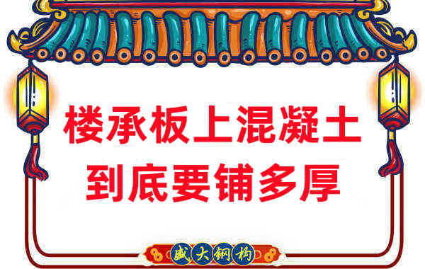 樓承板廠家分享鋼筋桁架樓承板混凝土到底鋪多厚？