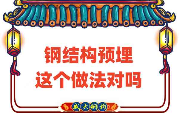 山西鋼結構公司在鋼結構預埋時的這個做法對嗎？