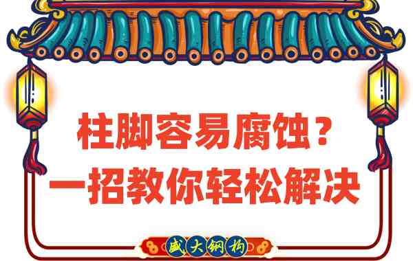 山西鋼結(jié)構(gòu)公司：柱腳容易腐蝕？一招教你輕松解決