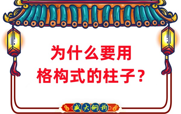 山西鋼結(jié)構(gòu)工廠：為什么要用格構(gòu)式的柱子？