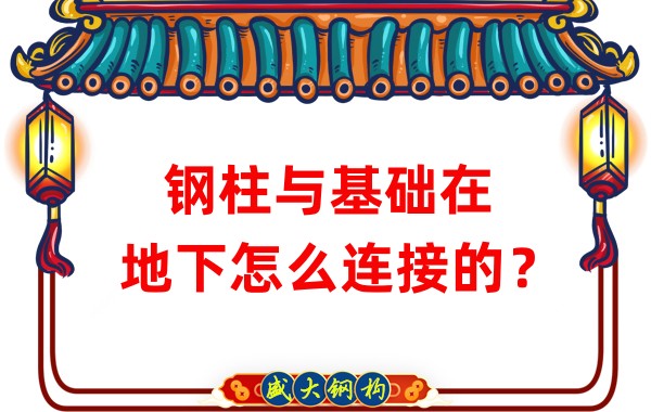 山西鋼結(jié)構(gòu)加工：鋼柱與基礎(chǔ)在地下怎么連接的？